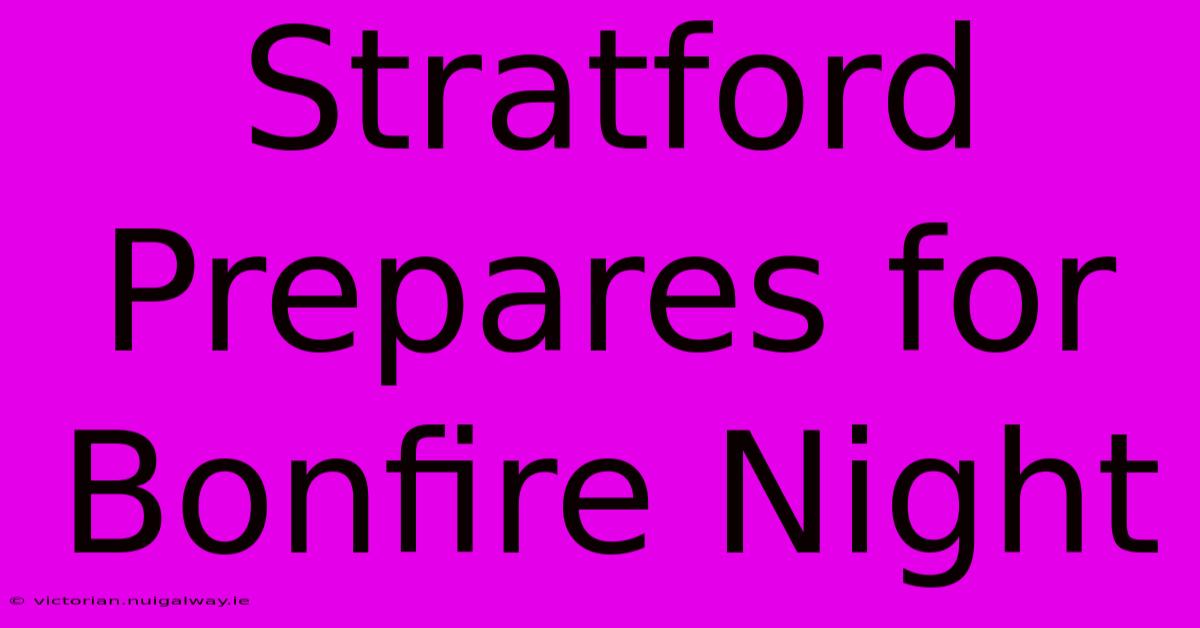 Stratford Prepares For Bonfire Night 