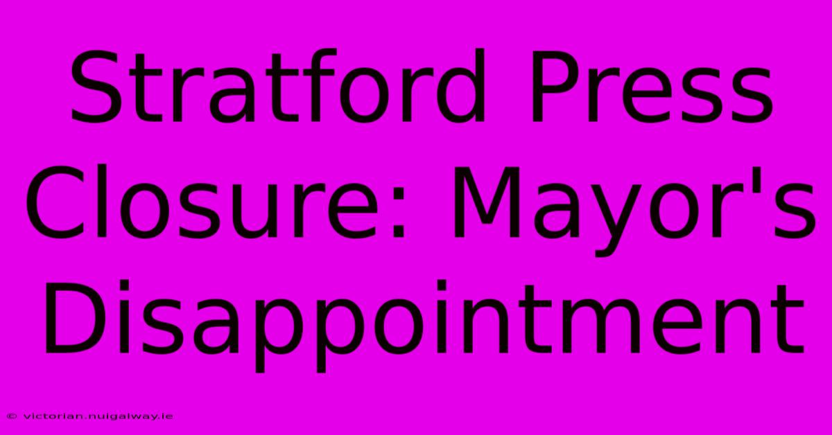 Stratford Press Closure: Mayor's Disappointment