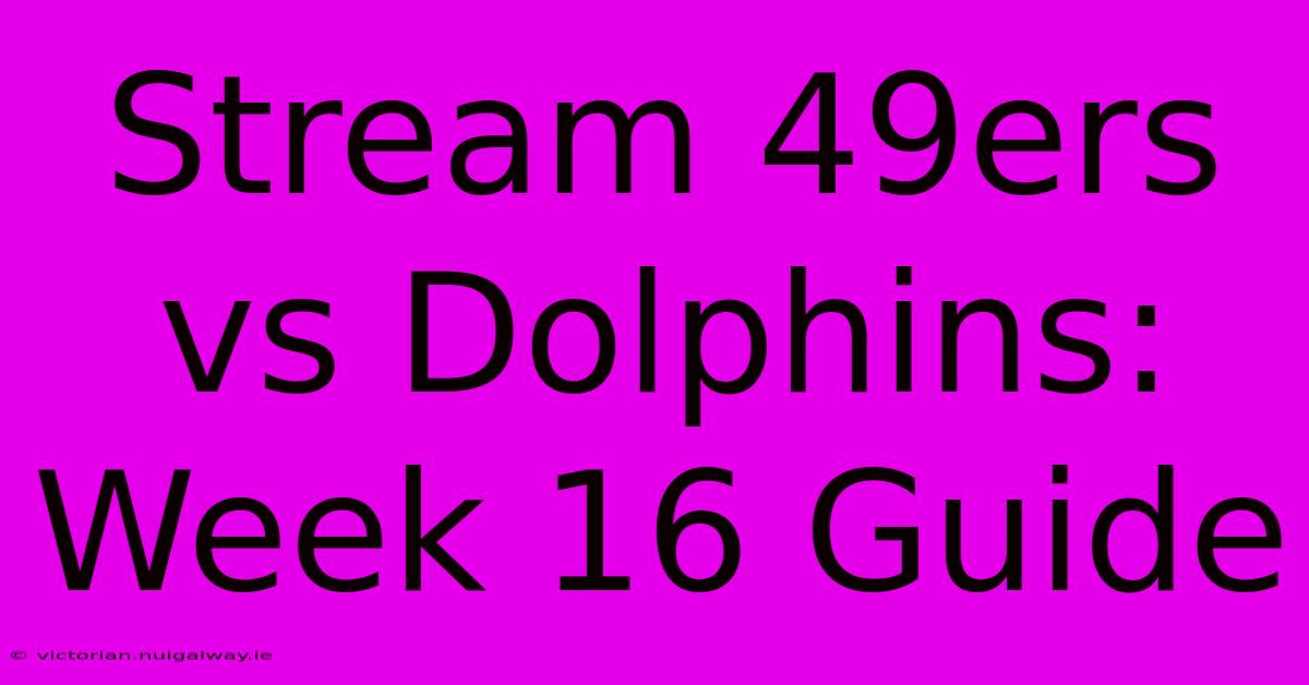 Stream 49ers Vs Dolphins: Week 16 Guide