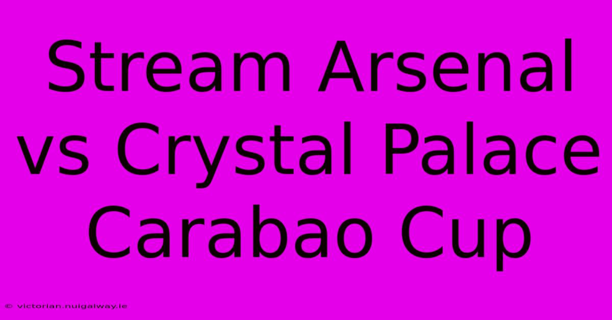 Stream Arsenal Vs Crystal Palace Carabao Cup