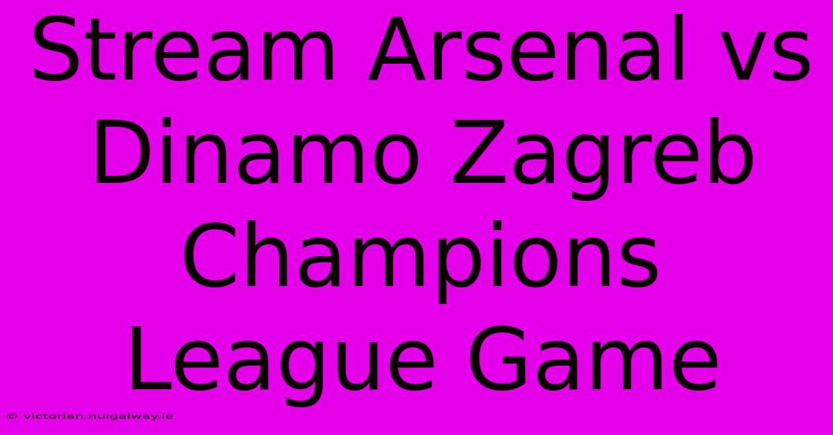 Stream Arsenal Vs Dinamo Zagreb Champions League Game