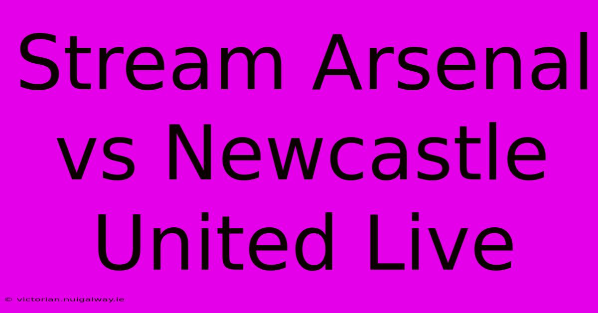 Stream Arsenal Vs Newcastle United Live