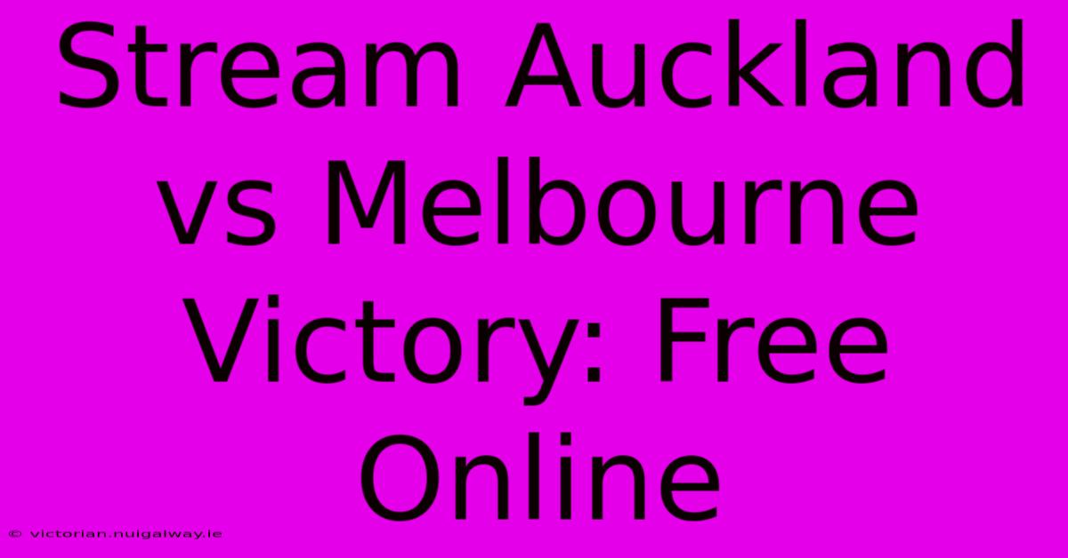 Stream Auckland Vs Melbourne Victory: Free Online