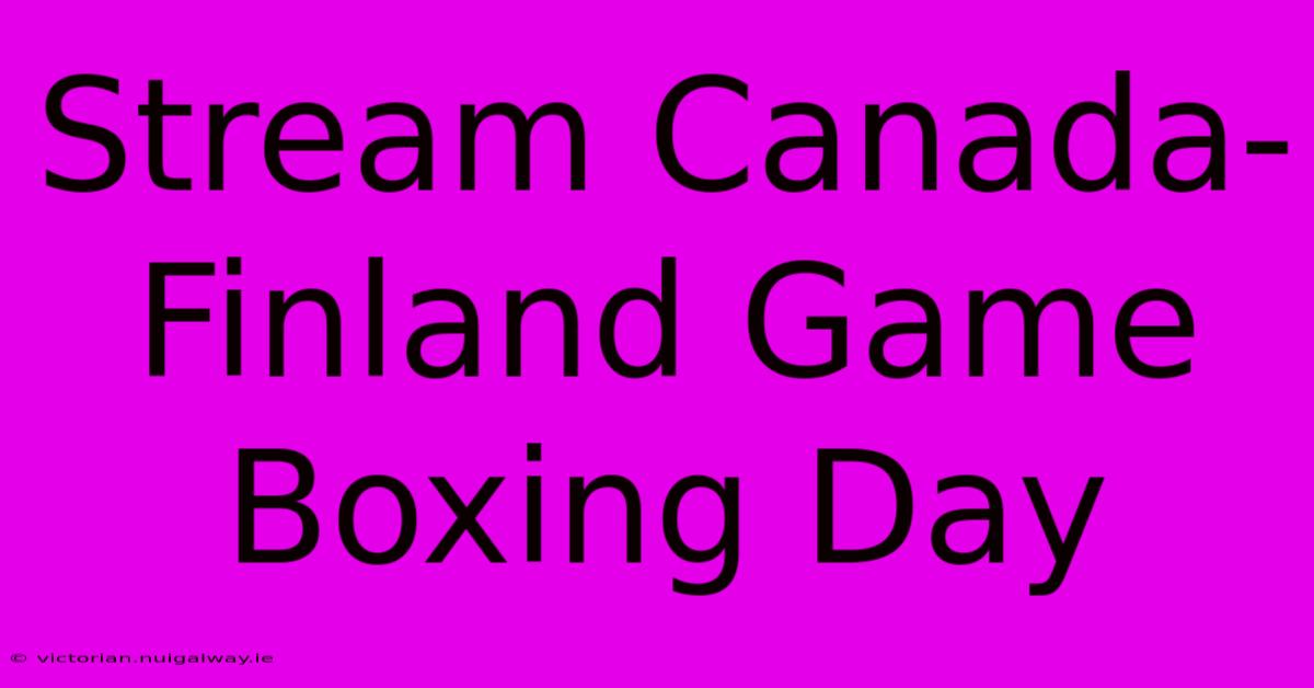 Stream Canada-Finland Game Boxing Day