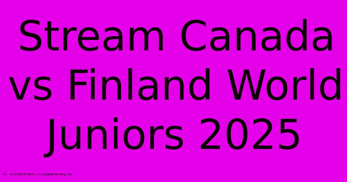 Stream Canada Vs Finland World Juniors 2025