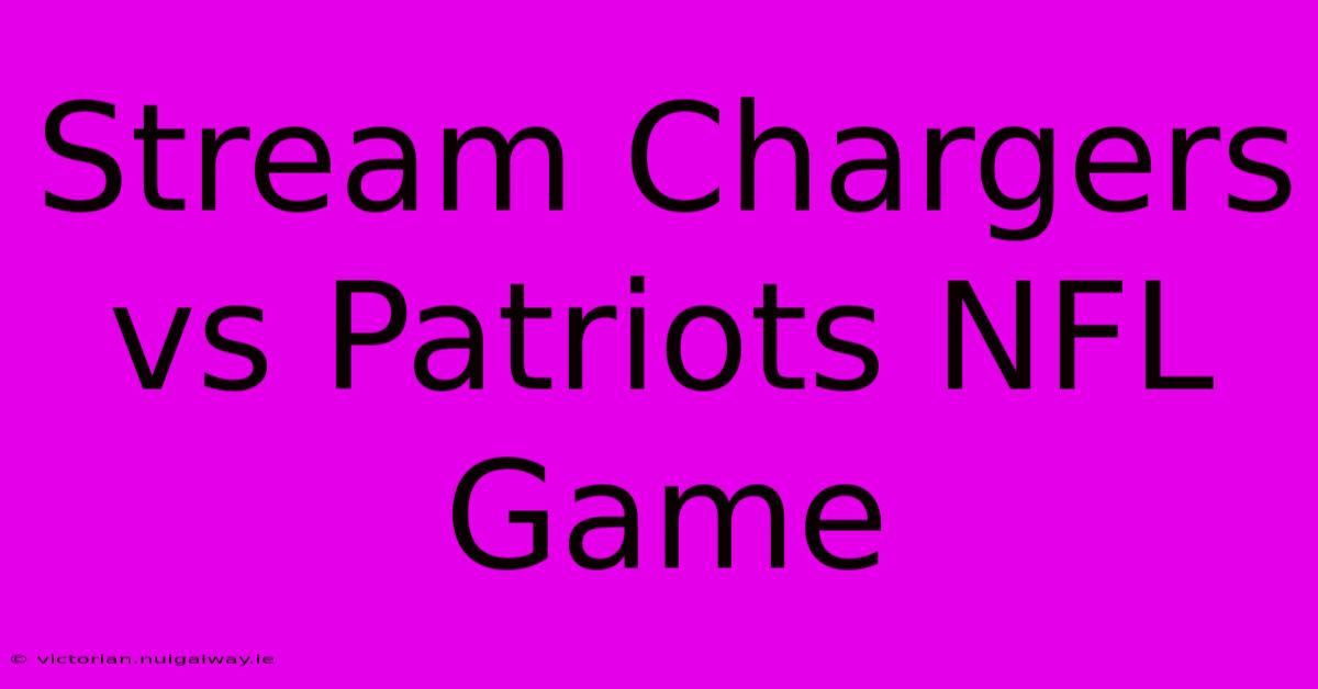 Stream Chargers Vs Patriots NFL Game