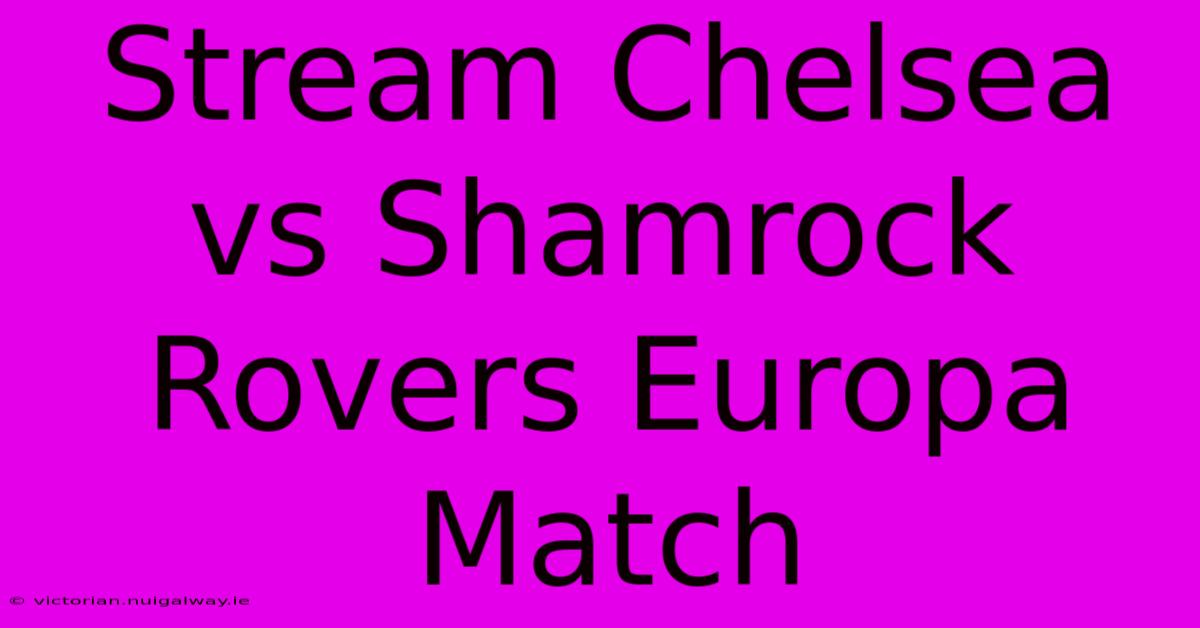 Stream Chelsea Vs Shamrock Rovers Europa Match