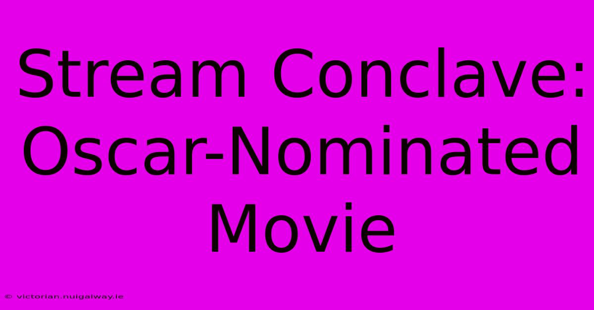 Stream Conclave: Oscar-Nominated Movie