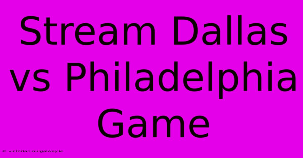 Stream Dallas Vs Philadelphia Game