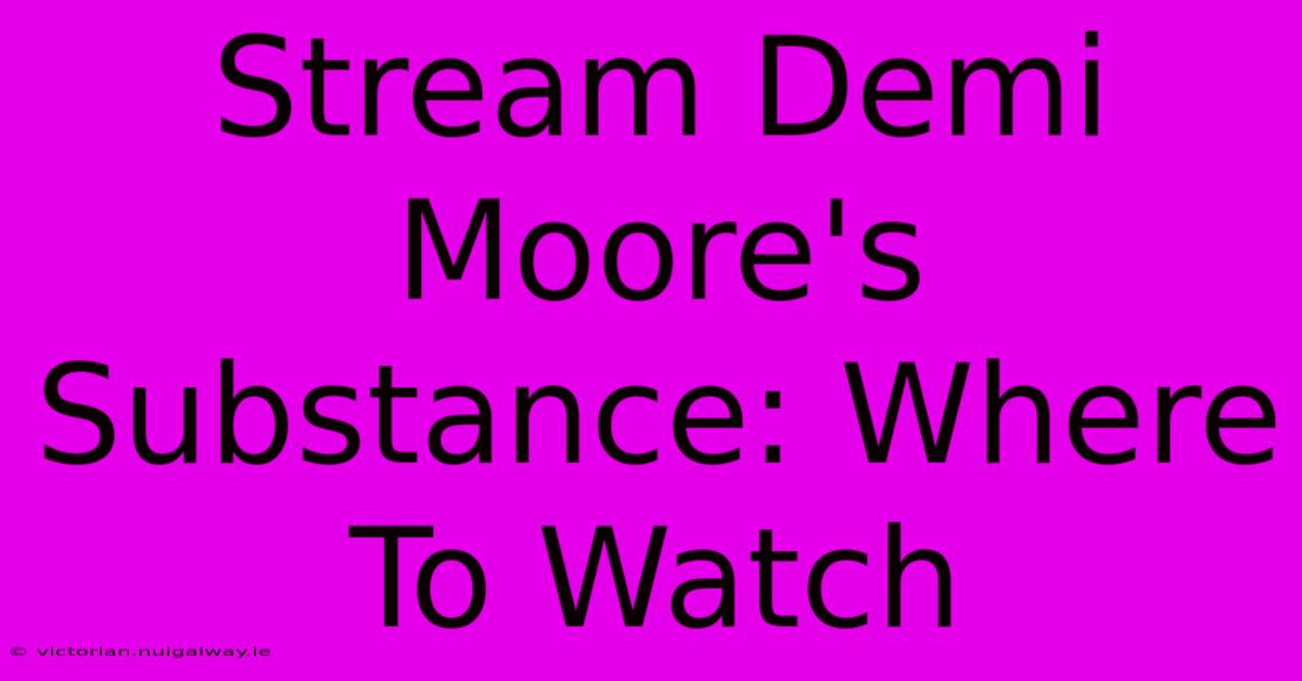 Stream Demi Moore's Substance: Where To Watch