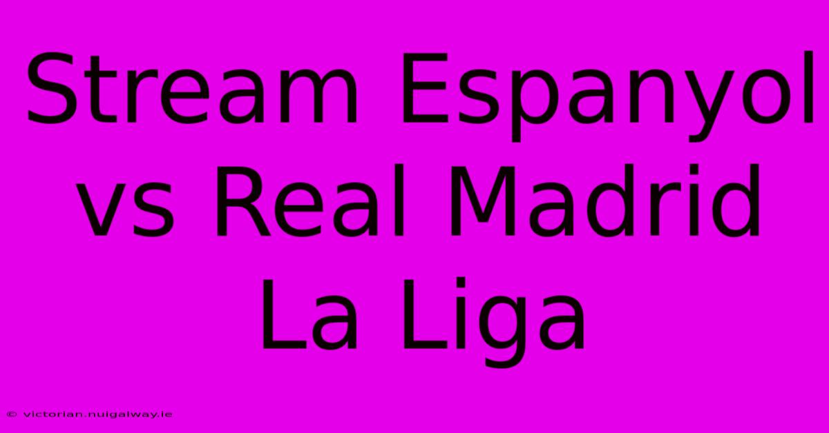 Stream Espanyol Vs Real Madrid La Liga