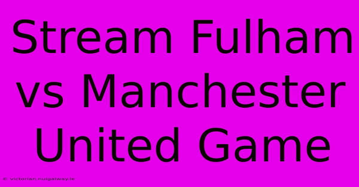 Stream Fulham Vs Manchester United Game