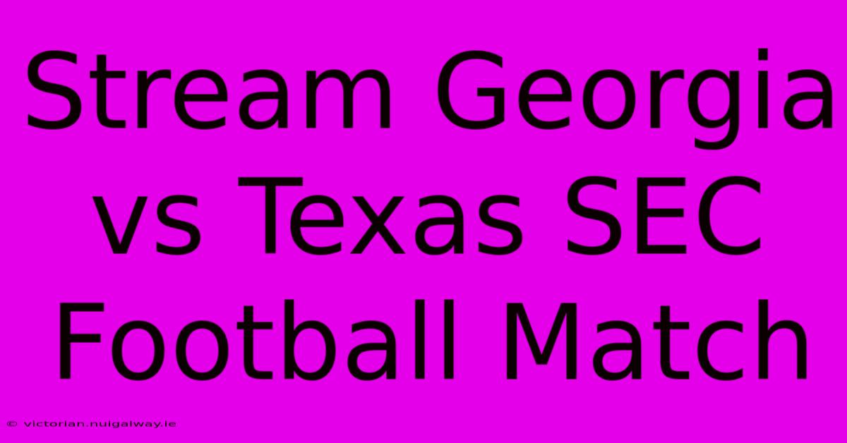 Stream Georgia Vs Texas SEC Football Match