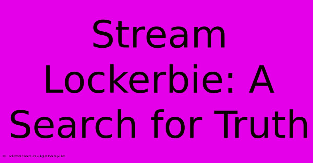 Stream Lockerbie: A Search For Truth