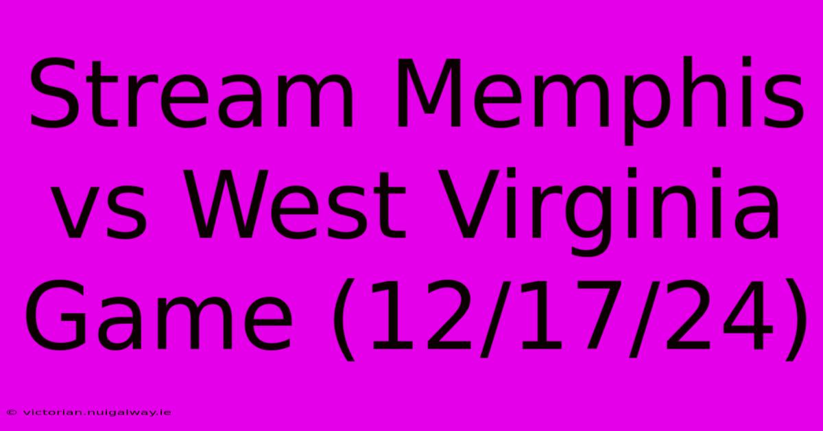 Stream Memphis Vs West Virginia Game (12/17/24)