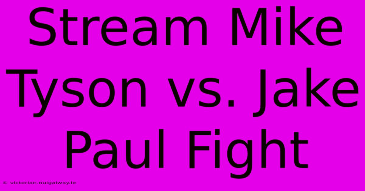 Stream Mike Tyson Vs. Jake Paul Fight