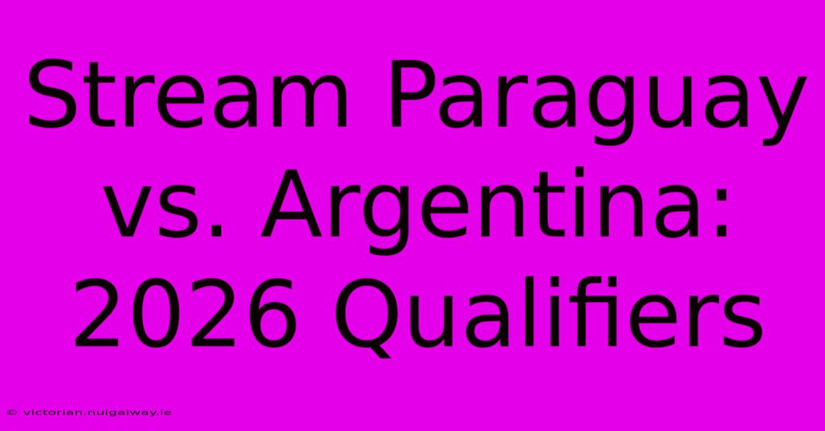 Stream Paraguay Vs. Argentina: 2026 Qualifiers