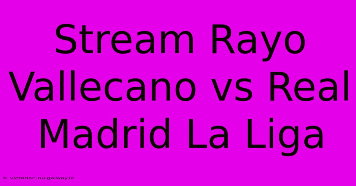 Stream Rayo Vallecano Vs Real Madrid La Liga