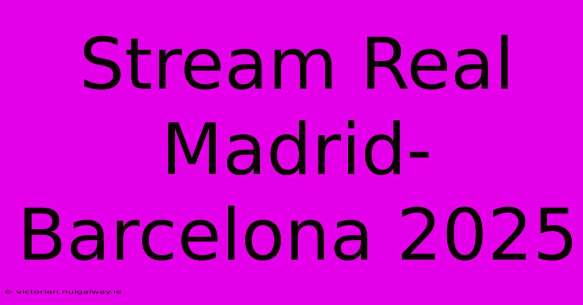 Stream Real Madrid-Barcelona 2025