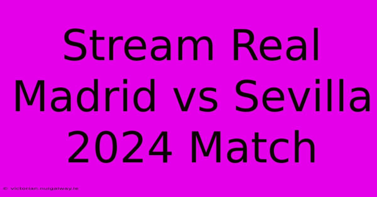 Stream Real Madrid Vs Sevilla 2024 Match