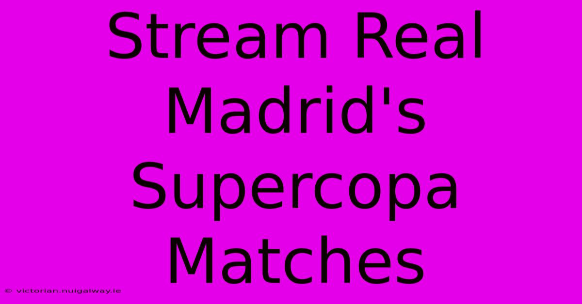 Stream Real Madrid's Supercopa Matches