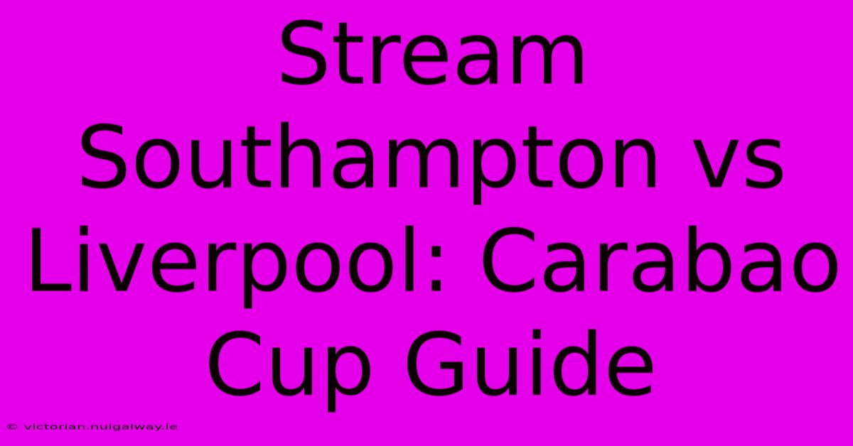 Stream Southampton Vs Liverpool: Carabao Cup Guide