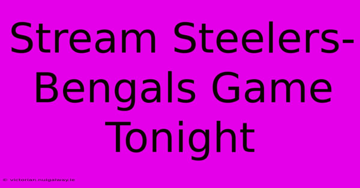 Stream Steelers-Bengals Game Tonight