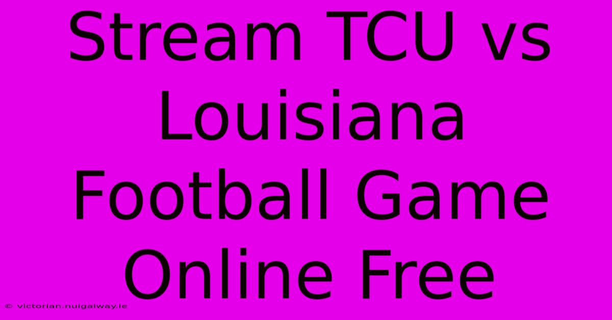 Stream TCU Vs Louisiana Football Game Online Free