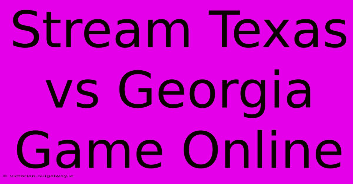 Stream Texas Vs Georgia Game Online