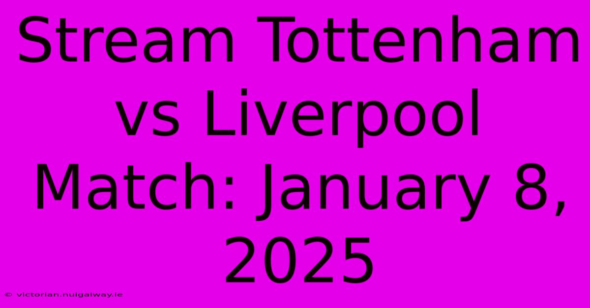 Stream Tottenham Vs Liverpool Match: January 8, 2025