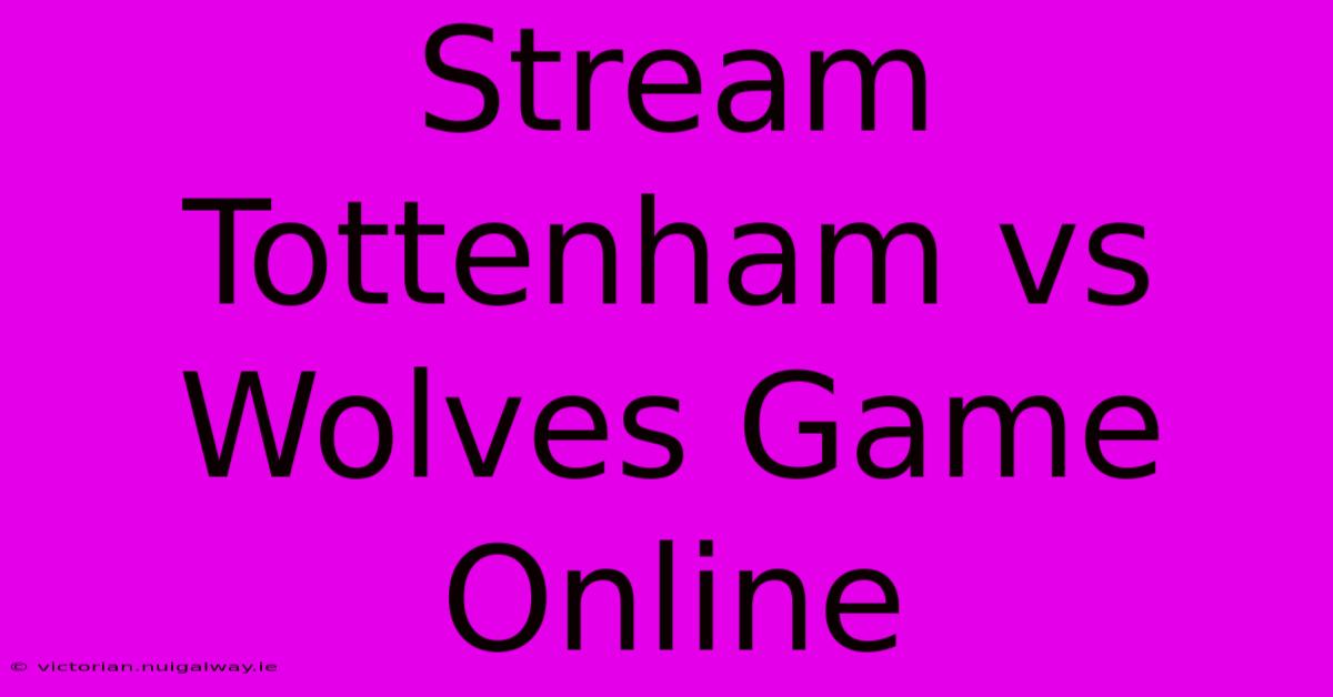 Stream Tottenham Vs Wolves Game Online