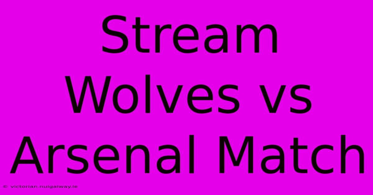 Stream Wolves Vs Arsenal Match