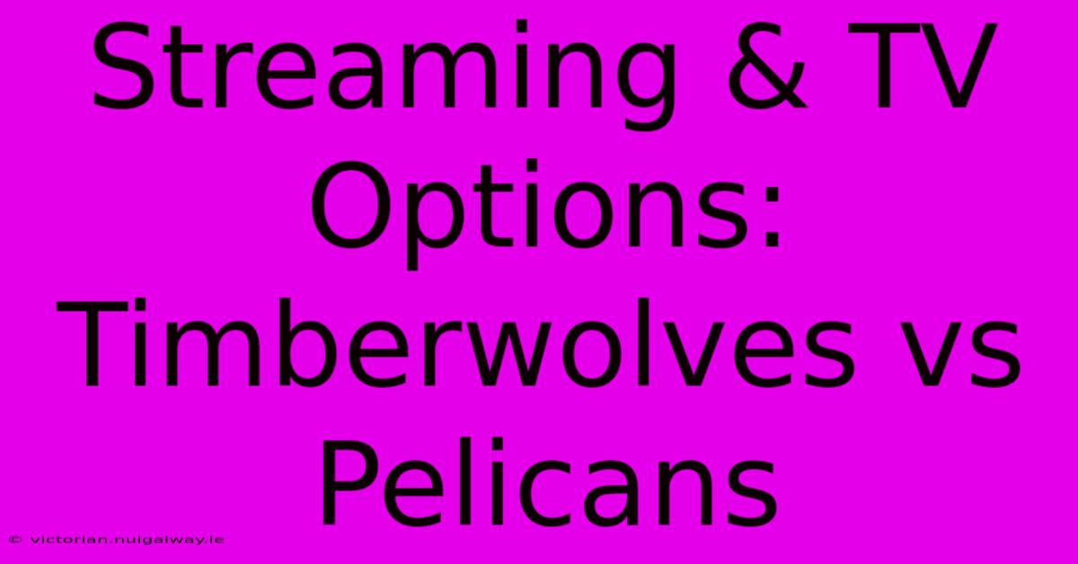 Streaming & TV Options: Timberwolves Vs Pelicans