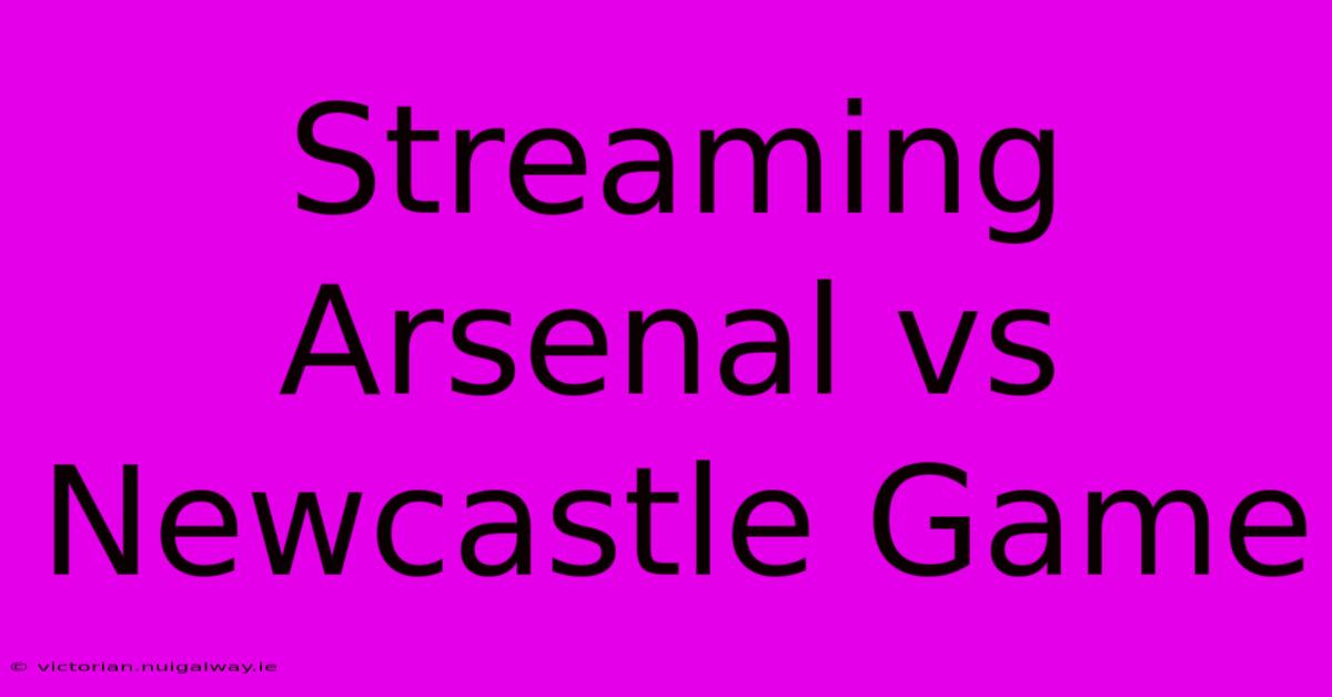 Streaming Arsenal Vs Newcastle Game