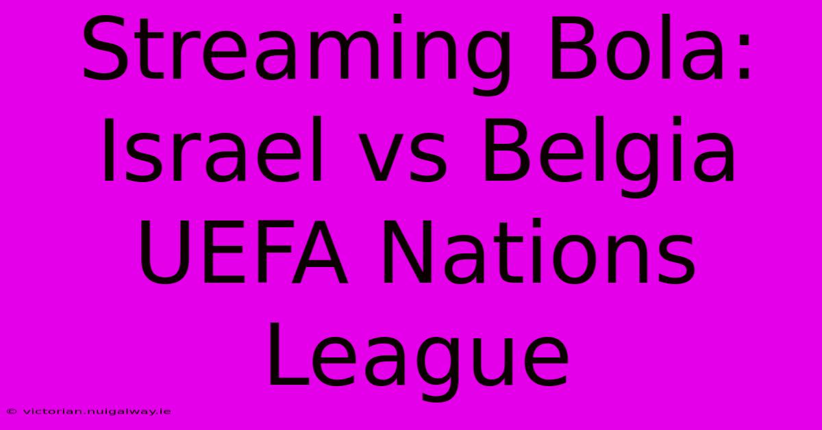 Streaming Bola: Israel Vs Belgia UEFA Nations League