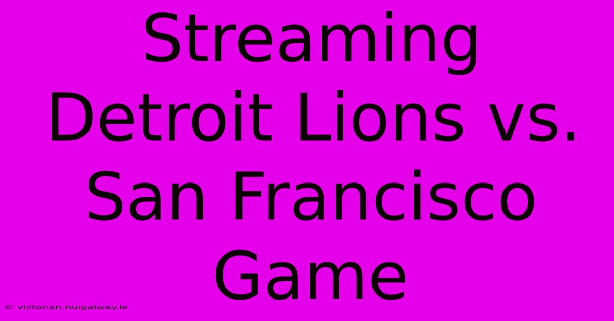 Streaming Detroit Lions Vs. San Francisco Game