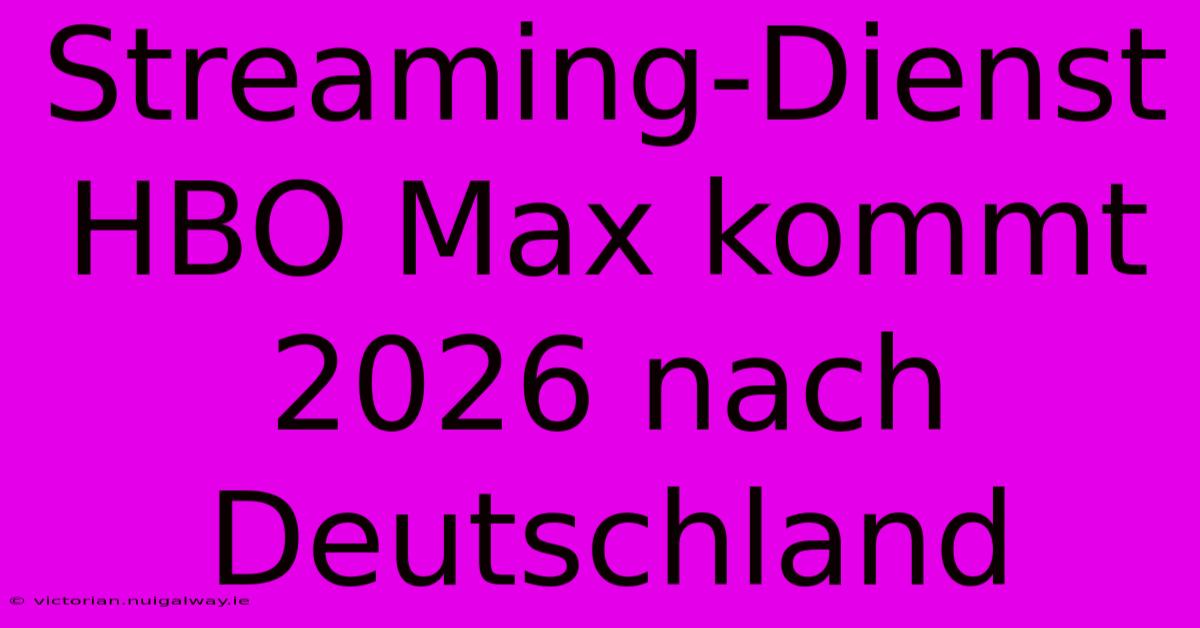 Streaming-Dienst HBO Max Kommt 2026 Nach Deutschland