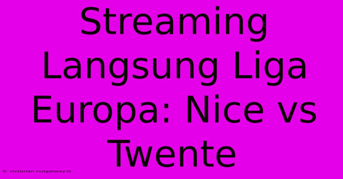 Streaming Langsung Liga Europa: Nice Vs Twente