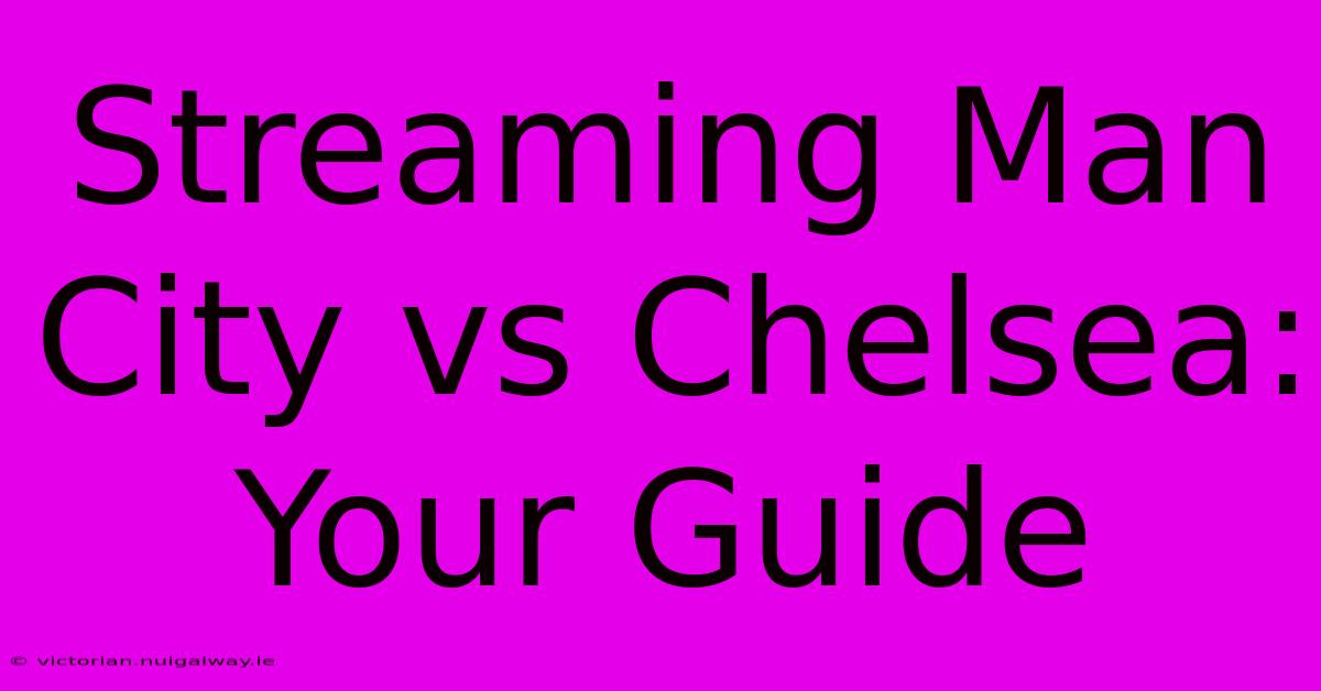 Streaming Man City Vs Chelsea: Your Guide