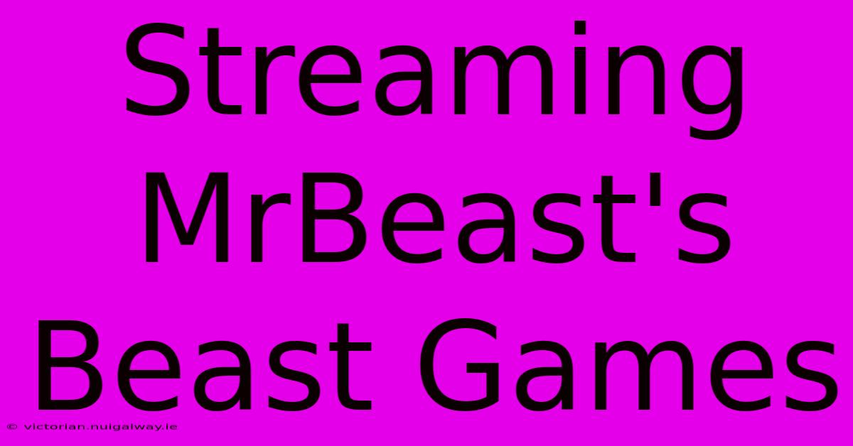 Streaming MrBeast's Beast Games