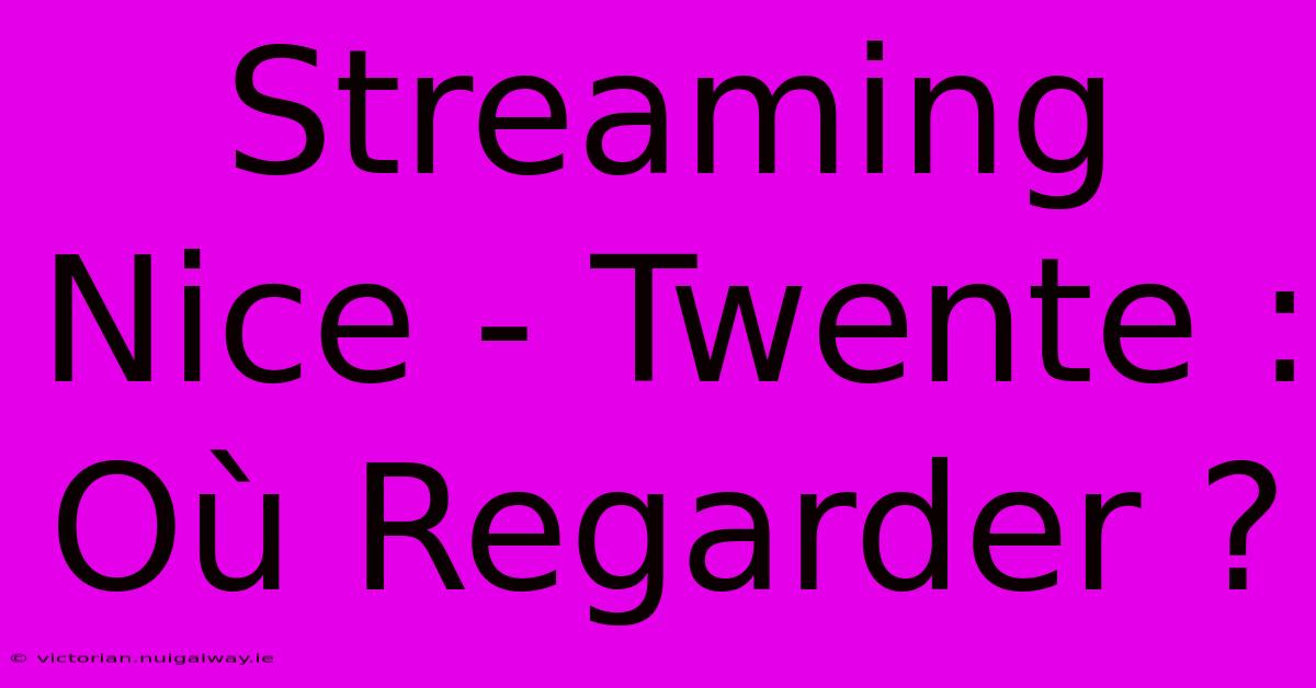 Streaming Nice - Twente : Où Regarder ?