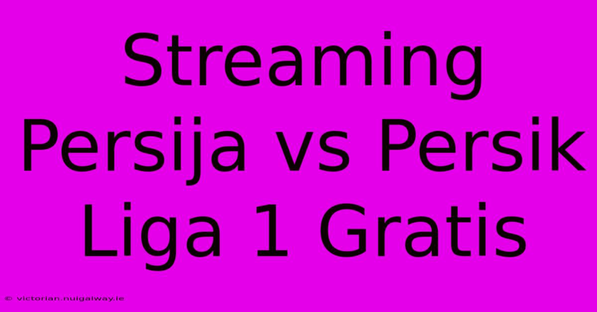 Streaming Persija Vs Persik Liga 1 Gratis