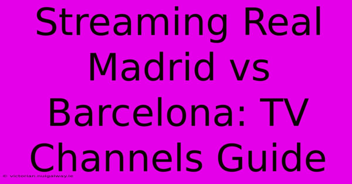 Streaming Real Madrid Vs Barcelona: TV Channels Guide