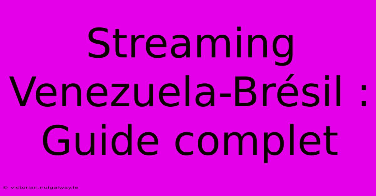 Streaming Venezuela-Brésil : Guide Complet