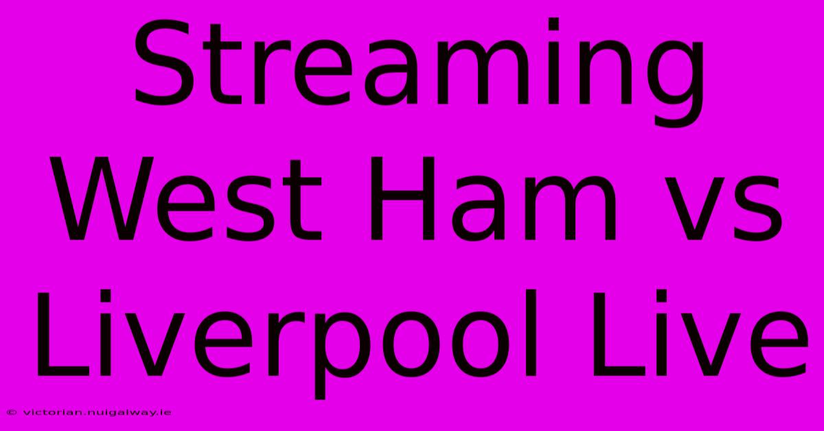 Streaming West Ham Vs Liverpool Live