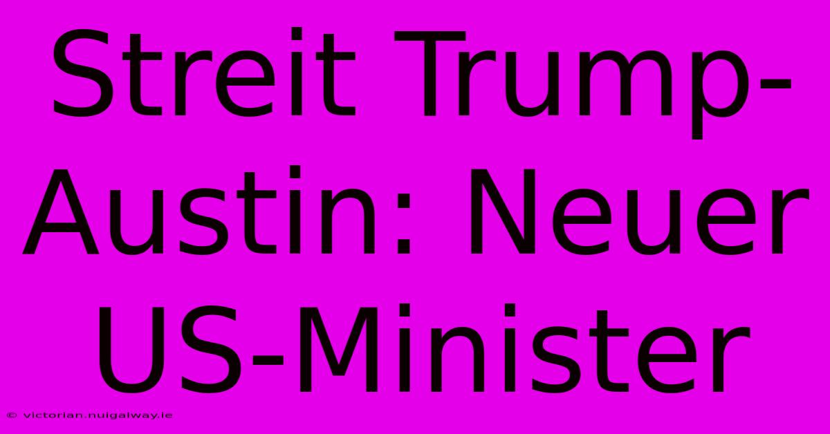 Streit Trump-Austin: Neuer US-Minister