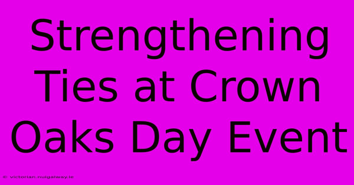 Strengthening Ties At Crown Oaks Day Event