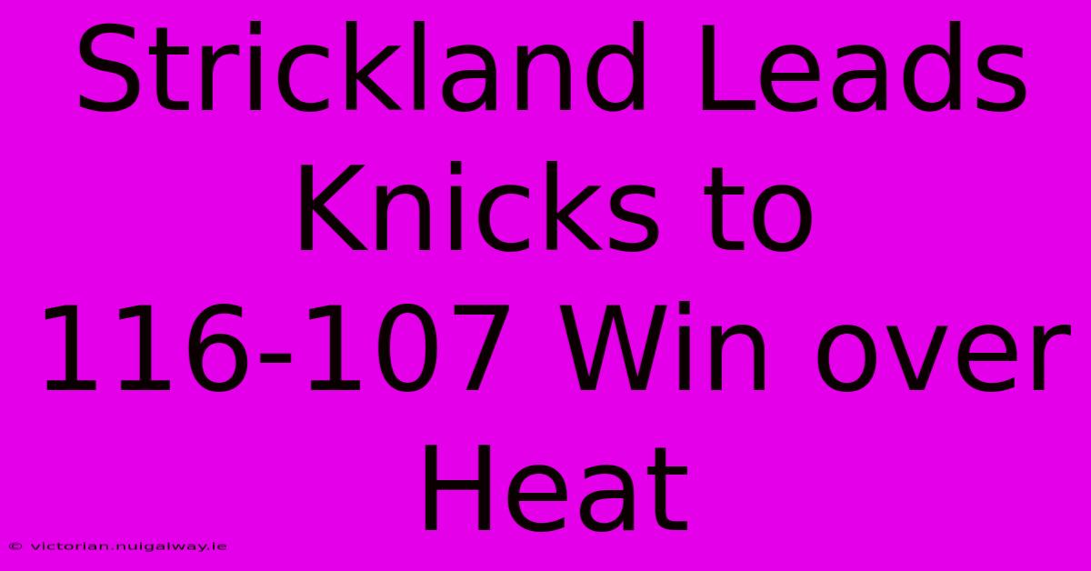 Strickland Leads Knicks To 116-107 Win Over Heat