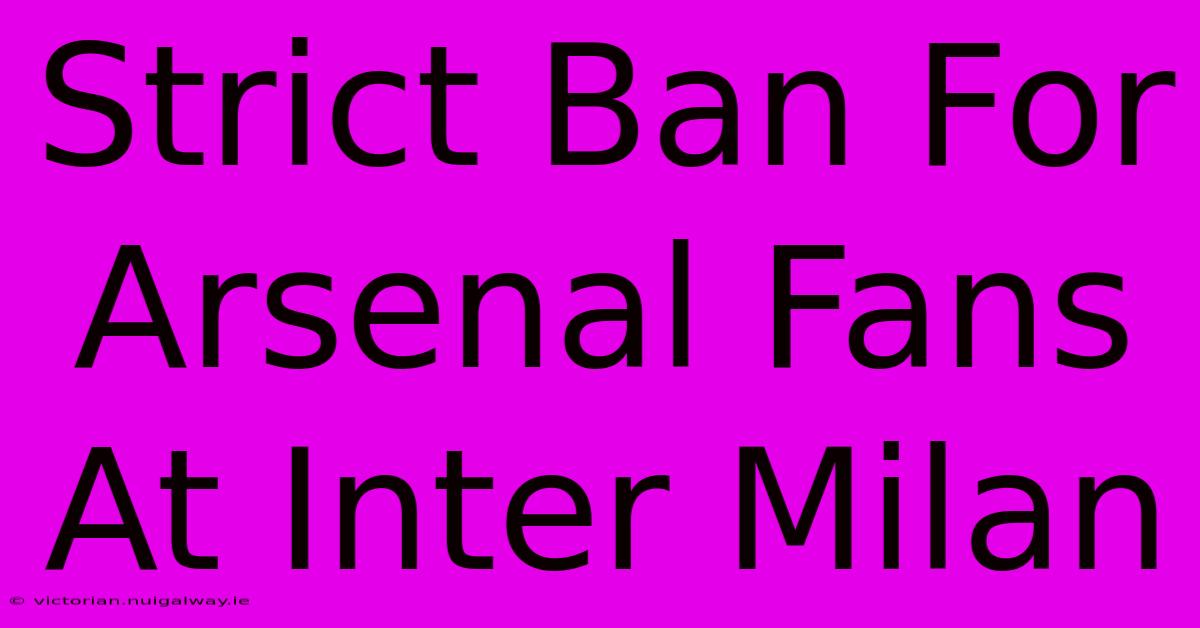 Strict Ban For Arsenal Fans At Inter Milan