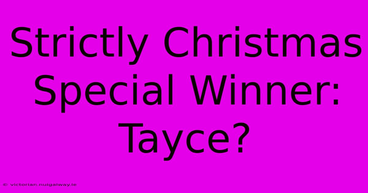 Strictly Christmas Special Winner: Tayce?